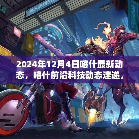 2024年12月4日喀什前沿科技动态深度解析，最新高科技产品速递