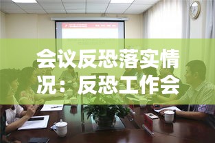 会议反恐落实情况：反恐工作会议汇报 