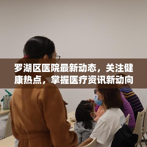罗湖区医院最新动态，关注健康热点，掌握医疗资讯新动向