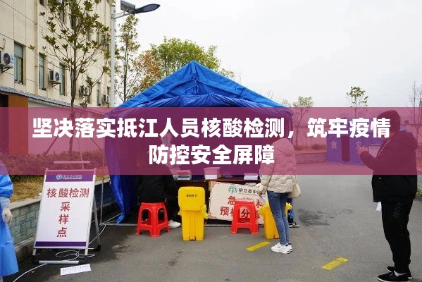 坚决落实抵江人员核酸检测，筑牢疫情防控安全屏障
