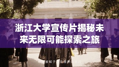 浙江大学宣传片揭秘未来无限可能探索之旅