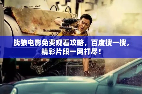 战狼电影免费观看攻略，百度搜一搜，精彩片段一网打尽！