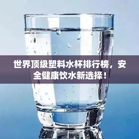 世界顶级塑料水杯排行榜，安全健康饮水新选择！