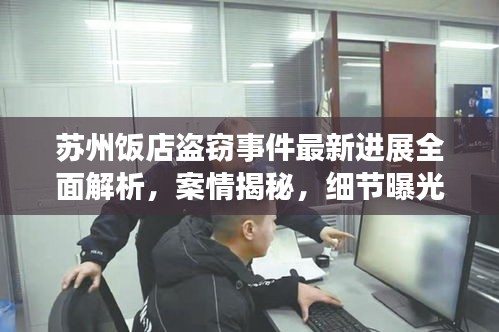 苏州饭店盗窃事件最新进展全面解析，案情揭秘，细节曝光！