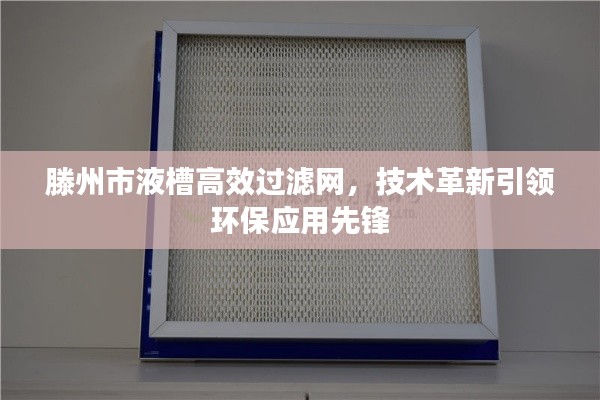 滕州市液槽高效过滤网，技术革新引领环保应用先锋