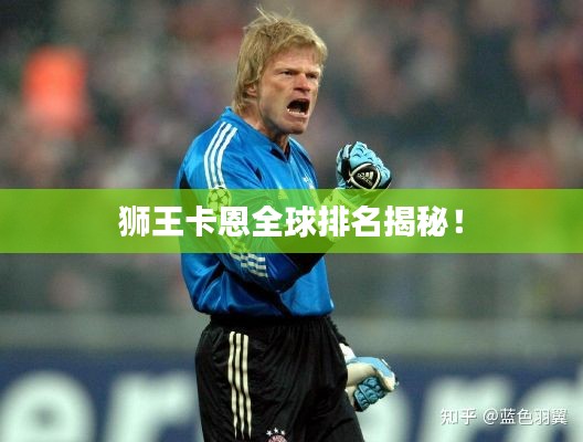 狮王卡恩全球排名揭秘！