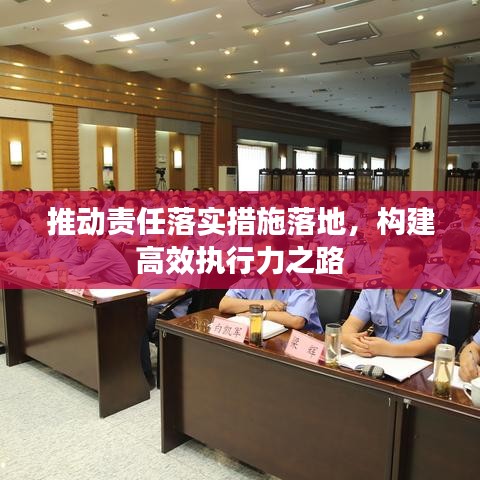 推动责任落实措施落地，构建高效执行力之路