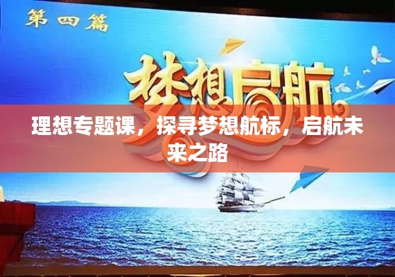 理想专题课，探寻梦想航标，启航未来之路