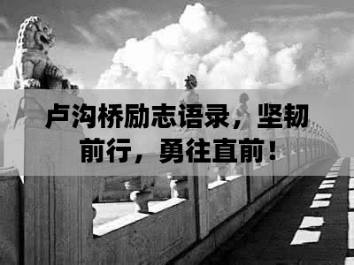卢沟桥励志语录，坚韧前行，勇往直前！