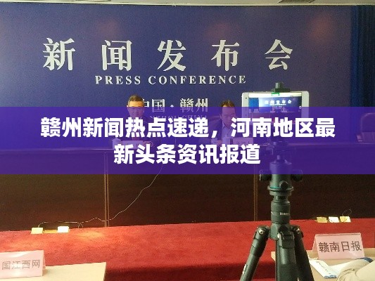 赣州新闻热点速递，河南地区最新头条资讯报道