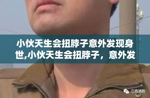 小伙天生扭脖特技揭秘身世之谜