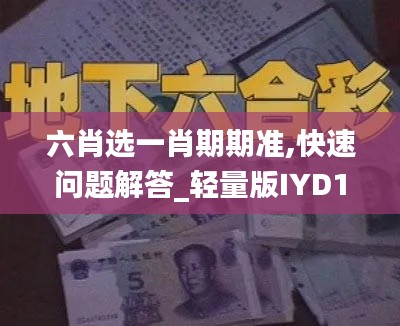 六肖选一肖期期准,快速问题解答_轻量版IYD13.26