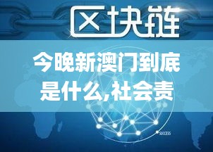 今晚新澳门到底是什么,社会责任法案实施_生态版HUM5.31