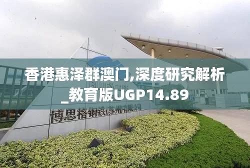 香港惠泽群澳门,深度研究解析_教育版UGP14.89