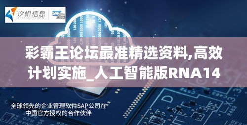 彩霸王论坛最准精选资料,高效计划实施_人工智能版RNA14.83