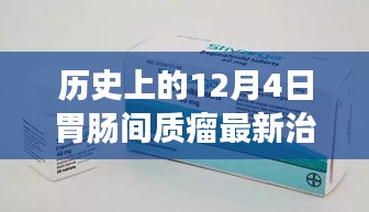 历史上的12月4日胃肠间质瘤新药领航，深度解析最新治疗进展与新药应用