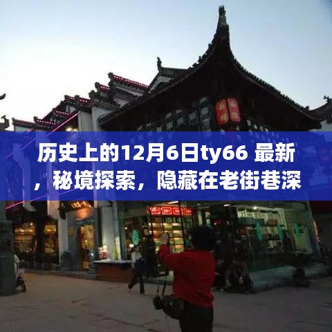 揭秘老街巷深处的神秘风味，一家特色小店的神秘面纱揭晓——历史上的十二月六日最新资讯分享