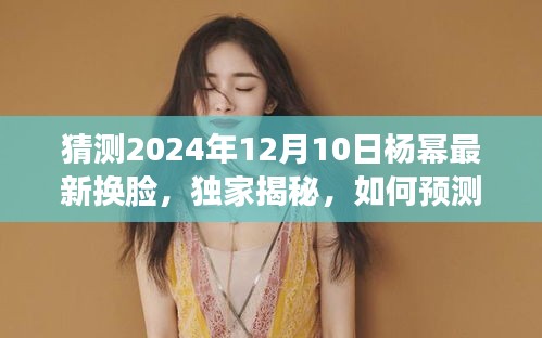 独家揭秘，预测杨幂2024年换脸术——未来换脸教程揭秘！