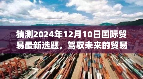 驾驭未来贸易风云，展望2024年国际贸易新趋势的自我超越之旅与最新选题预测