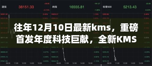 重磅首发，年度科技巨献KMS 12月10日版高科技产品，领略未来科技魅力新纪元