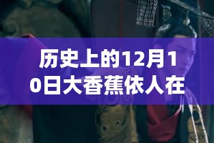 历史上的12月10日，大香蕉依人在线最新视频的影响与争议