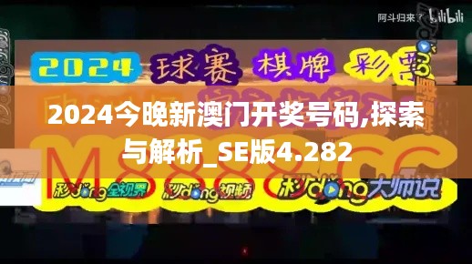 2024今晚新澳门开奖号码,探索与解析_SE版4.282