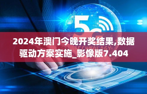 2024年澳门今晚开奖结果,数据驱动方案实施_影像版7.404