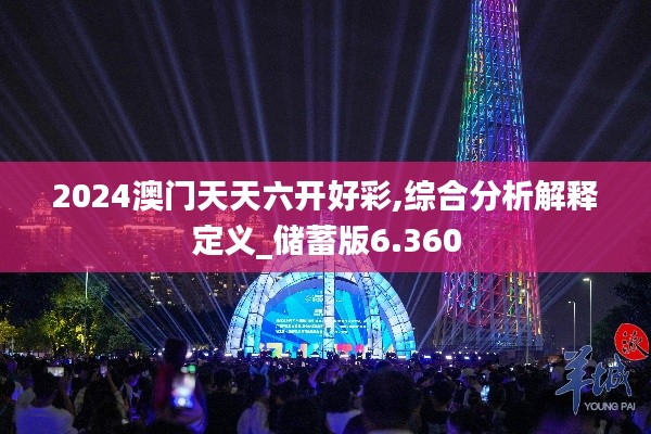 2024澳门天天六开好彩,综合分析解释定义_储蓄版6.360