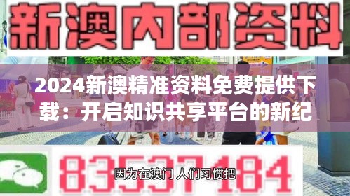 2024新澳精准资料免费提供下载：开启知识共享平台的新纪元