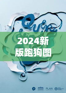 2024新版跑狗图库大全：引领潮流的创意灵感库