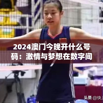 2024澳门今晚开什么号码：激情与梦想在数字间的交织