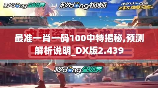 最准一肖一码100中特揭秘,预测解析说明_DX版2.439