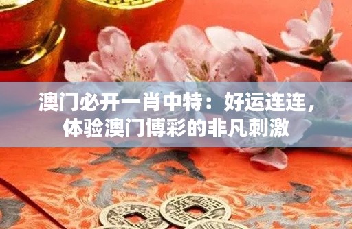 澳门必开一肖中特：好运连连，体验澳门博彩的非凡刺激