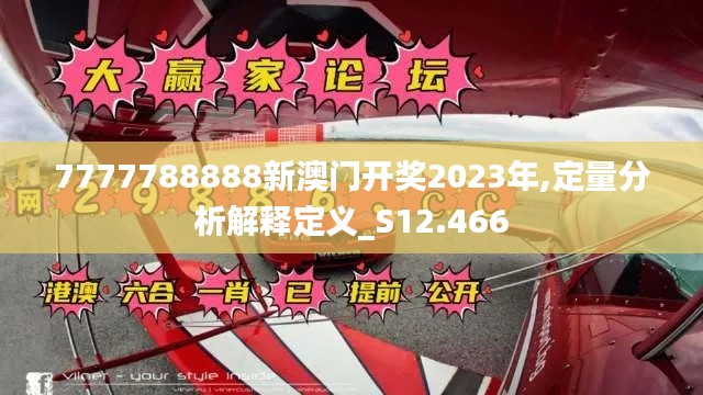 7777788888新澳门开奖2023年,定量分析解释定义_S12.466