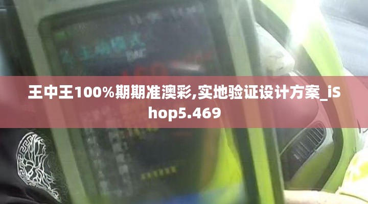 王中王100%期期准澳彩,实地验证设计方案_iShop5.469