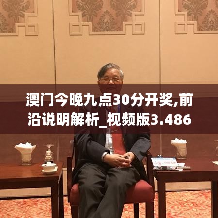 澳门今晚九点30分开奖,前沿说明解析_视频版3.486