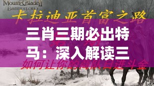 三肖三期必出特马：深入解读三肖特马背后的财富机遇与文化魅力