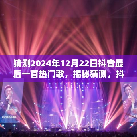 揭秘预测，抖音终极热门歌曲揭晓，2024年12月22日最后一首热门歌单揭秘！