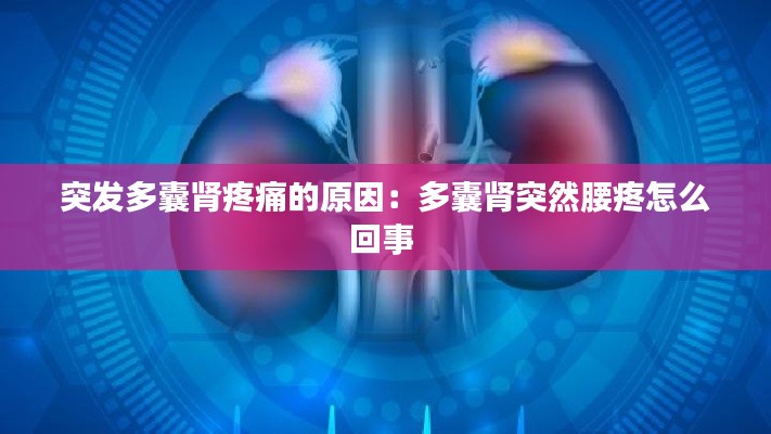 突发多囊肾疼痛的原因：多囊肾突然腰疼怎么回事 