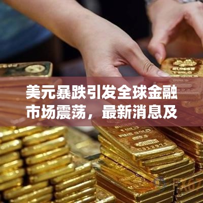 美元暴跌引发全球金融市场震荡，最新消息及关注焦点