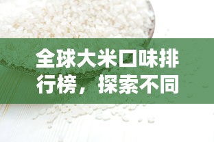 全球大米口味排行榜，探索不同风味，满足你的味蕾！