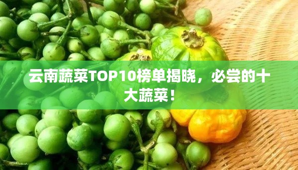 云南蔬菜TOP10榜单揭晓，必尝的十大蔬菜！