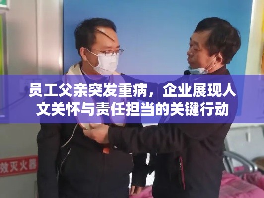 员工父亲突发重病，企业展现人文关怀与责任担当的关键行动