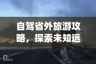 自驾省外旅游攻略，探索未知远方，启程你的冒险之旅！