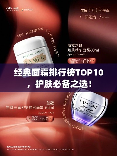 经典面霜排行榜TOP10，护肤必备之选！