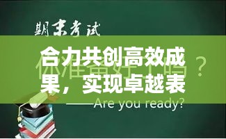 合力共创高效成果，实现卓越表现的秘诀！