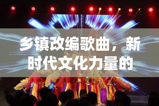 乡镇改编歌曲，新时代文化力量的璀璨绽放