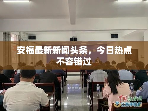 安福最新新闻头条，今日热点不容错过