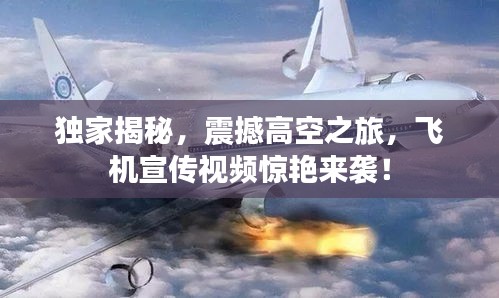 独家揭秘，震撼高空之旅，飞机宣传视频惊艳来袭！
