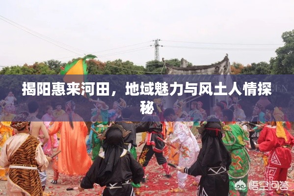 揭阳惠来河田，地域魅力与风土人情探秘